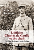 Serge Doessant - L'officier Charles de Gaulle et ses chefs.