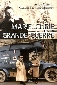 Anaïs Massiot et Natalie Pigeard-Micault - Marie Curie et la Grande Guerre.