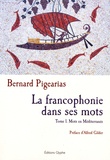 Bernard Pigearias - La francophonie dans ses mots - Tome 1, Mots en Méditerranée.