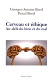 Georges-Antoine Borel et Pascal Borel - Cerveau et éthique - Au-delà du bien et du mal.