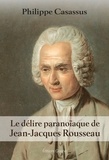 Philippe Casassus - Le délire paranoïaque de Jean-Jacques Rousseau.
