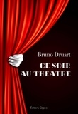 Bruno Druart - Ce soir au théâtre.