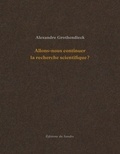 Alexandre Grothendieck - Allons-nous continuer la recherche scientifique ? - Suivi de Comment je suis devenu militant.