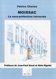 Patrice Charles - Moissac, la sous-préfecture retrouvée.