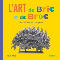 Diane Royer - L'art de Bric et de Broc - Des chiffonniers de génie.