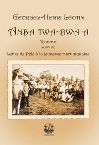 Georges-Henri Léotin - Anba twa-bwa a - Suivi de Lettre de Pelé à la jeunesse martiniquaise.