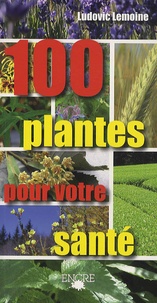 Ludovic Lemoine - 100 plantes pour votre santé.
