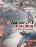 Claude Rétat - Art vaincra ! - Louise Michel, l'artiste en révolution et le dégoût du politique.