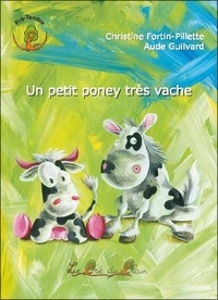 Christine Fortin-Pillette et Aude Guilvard - Un petit poney très vache.