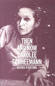 Annabelle Ténèze - Then and now : Carolee Schneemann - Oeuvres d'histoire.