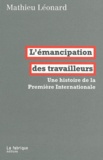 Mathieu Léonard - L'émancipation des travailleurs - Une histoire de la Première Internationale.