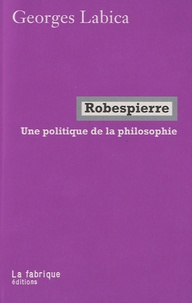 Georges Labica - Robespierre, une politique de la philosophie.