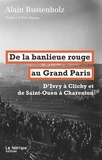 Alain Rustenholz - De la banlieue rouge au Grand Paris - D'Ivry à Clichy et de Saint-Ouen à Charenton.