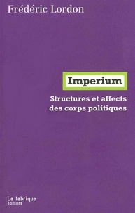 Frédéric Lordon - Imperium - Structures et affects des corps politiques.