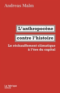 Andreas Malm - L'anthropocène contre l'histoire - Le réchauffement climatique à l'ère du capital.