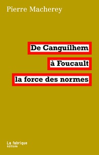 Pierre Macherey - De Canguilhem à Foucault - La force des normes.