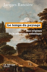 Jacques Rancière - Le temps du paysage - Aux origines de la révolution esthétique.