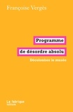 Françoise Vergès - Programme de désordre absolu - Décoloniser le musée.