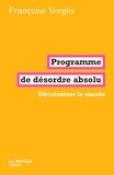 Françoise Vergès - Programme de désordre absolu - Décoloniser le musée.