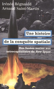 Irénée Régnauld et Arnaud Saint-Martin - Une histoire de la conquête spatiale - Des fusées nazies aux astrocapitalistes du New Space.