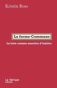 Kristin Ross - La forme-Commune - La lutte comme manière d'habiter.