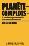 Guillaume Lebeau - Planète complots - Le tour du monde des nouvelles théories conspirationnistes.