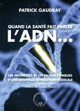 Patrick Gaudray - Quand la santé fait parler l'ADN... - Les promesses et les enjeux éthiques d'une nouvelle révolution médicale.