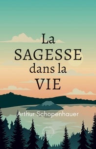 Arthur Schopenhauer - La sagesse dans la vie.
