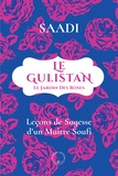  Saâdi - Le Gulistan ou le jardin des roses - Leçons de Sagesse d'un Maître Soufi.