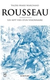 Valère-Marie Marchand - Rousseau, les 7 vies d'un visionnaire.