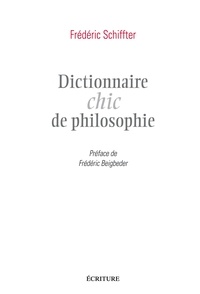 Frédéric Schiffter - Dictionnaire chic de la philosophie.