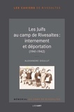 Alexandre Doulut - Les Juifs au camp de Rivesaltes : internement et déportation (1941-1942).