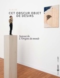 Claude Jeannerot - Cet obscur objet de désirs - Autour de L'Origine du monde (album de l'exposition Ornans, Musée Gustave Courbet, du 7 juin au 1er septembre 2014).