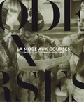 Christophe Dubois Rubio et Christophe Donner - La mode aux courses - Un siècle d'élégance (1850-1950).