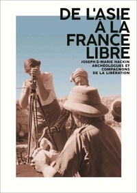 Pierre Cambon et Vincent Giraudier - De l'Asie à la France libre - Joseph et Marie Hackin, archéologues et compagnons de la Libération.