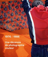 Nathalie Boulouch et Sophie Caldayroux-Sizabuire - 1976 / 1986 - Une décennie de photographie couleur.