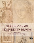 Louis Frank et Carina Fryklund - Giorgio Vasari, le livre des dessins - Destinées d'une collection mythique.