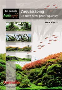 Pascal Bonetti - L'aquascaping - Un autre décor pour l'aquarium.