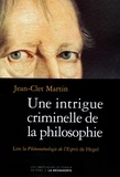 Jean-Clet Martin - Une intrigue criminelle de la philosophie - Lire la Phénoménologie de l'Esprit de Hegel.