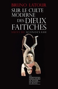 Bruno Latour - Sur le culte des dieux faitiches - Suivi de Iconoclash.