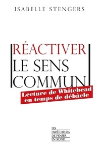 Isabelle Stengers - Réactiver le sens commun - Lecture de Whitehead en temps de débâcle.