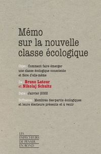 Bruno Latour et Nikolaj Schultz - Mémo sur la nouvelle classe écologique - Comment faire émerger une classe écologique consciente et fière d'elle-même.