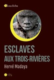 Hervé Madaya - Esclaves aux Trois-Rivières.