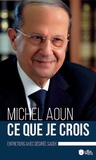 Michel Aoun - Ce que je crois - Entretiens avec Désirée Sadek.