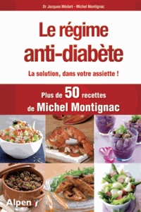 Jacques Médart et Michel Montignac - Le régime anti-diabète - Diabète : la solution dans votre assiette !.