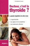 Gabrielle Cremer - C'est la thyroïde docteur ? - Le régulateur de votre organisme.