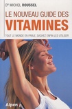 Michel Roussel - Le nouveau guide des vitamines - Tout le monde en parle, sachez enfin les utiliser.