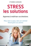 Daniel Gloaguen - Stress, les solutions - Apprenez à maîtriser vos émotions - Mieux dans sa peau, dans son sommeil, relaxé grâce aux plantes.