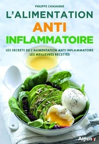 Philippe Chavanne - L'alimentation anti-inflammatoire - Les secrets de l'alimentation anti-inflammatoire, les meilleures recettes.