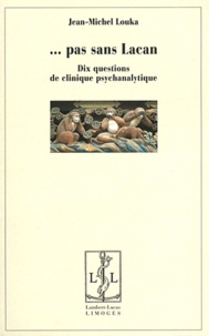 Jean-Michel Louka - Pas sans Lacan - Dix questions de clinique psychanalytique.